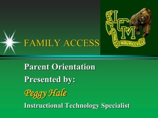 FAMILY ACCESS Parent Orientation Presented by: Peggy Hale Instructional Technology Specialist 