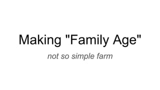 Making "Family Age"
not so simple farm
 
