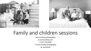 Family and children sessions
laurie endsley photography
w:laurieendsley.com
P: 817.733.0383
f: laurie endsley photography
Ig laurieends
 