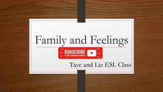 Family and Feelings
Taye and Liz ESL Class
 