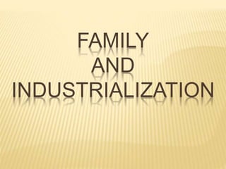 FAMILY
AND
INDUSTRIALIZATION
 