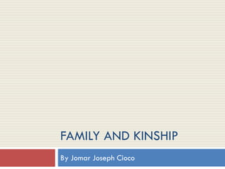 FAMILY AND KINSHIP
By Jomar Joseph Cioco
 