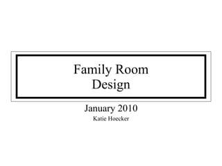 Family Room Design January 2010 Katie Hoecker 