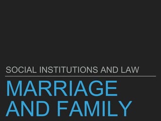 MARRIAGE
AND FAMILY
SOCIAL INSTITUTIONS AND LAW
 