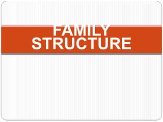 FAMILY
STRUCTURE
 
