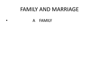 FAMILY AND MARRIAGE
• A FAMILY
 