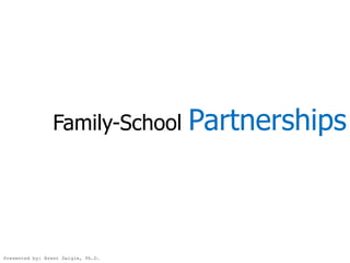 Family-School       Partnerships



Presented by: Brent Daigle, Ph.D.
 