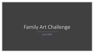 Family Art Challenge
June 2020
 