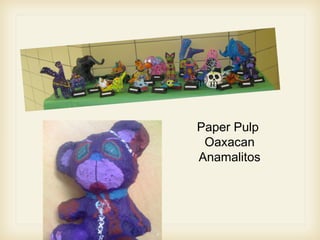 Paper Pulp
Oaxacan
Anamalitos
 