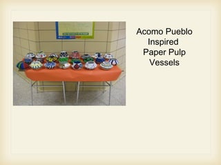 Acomo Pueblo
Inspired
Paper Pulp
Vessels
 