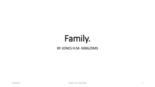 Family.
BY JONES H.M- MBA/DMS
2/26/2021 JONES H.M -MBA/DMS 1
 