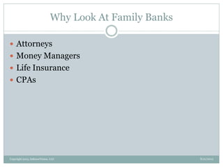 Why Look At Family Banks
8/21/2013Copyright 2013, InKnowVision, LLC
 Attorneys
 Money Managers
 Life Insurance
 CPAs
 