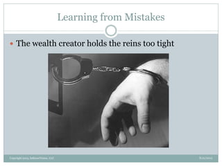 Learning from Mistakes
8/21/2013Copyright 2013, InKnowVision, LLC
 The wealth creator holds the reins too tight
 
