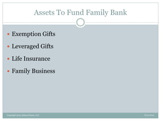 Assets To Fund Family Bank
8/21/2013Copyright 2013, InKnowVision, LLC
 Exemption Gifts
 Leveraged Gifts
 Life Insurance
 Family Business
 