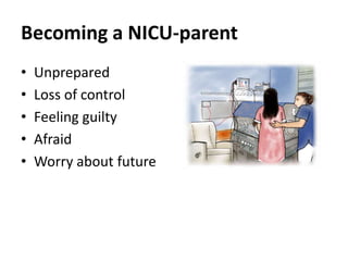 Becoming a NICU-parent
• Unprepared
• Loss of control
• Feeling guilty
• Afraid
• Worry about future
 