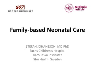 Family-based Neonatal Care
STEFAN JOHANSSON, MD PhD
Sachs Children’s Hospital
Karolinska institutet
Stockholm, Sweden
 