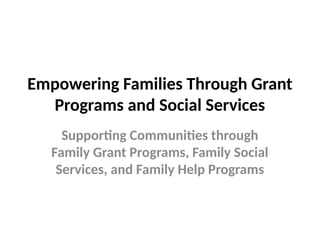 Helpful Social Programs Empowering Families Through Grant Programs and Social Services | PPTX