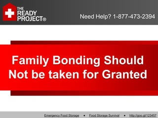 Need Help? 1-877-473-2394




Family Bonding Should
Not be taken for Granted


      Emergency Food Storage    ●   Food Storage Survival   ●   http://goo.gl/123457
 