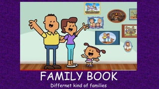 FAMILY BOOK
Differnet kind of families
 