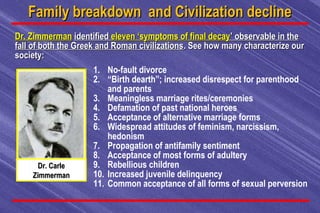 Family breakdown and Civilization declineFamily breakdown and Civilization decline
1. No-fault divorce
2. “Birth dearth”; ...