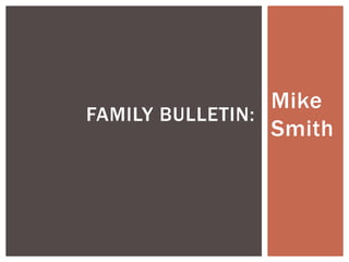 Mike
Smith
FAMILY BULLETIN:
 