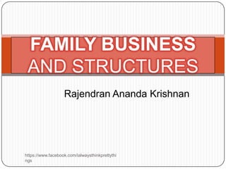 FAMILY BUSINESS
 AND STRUCTURES
                   Rajendran Ananda Krishnan




https://www.facebook.com/ialwaysthinkprettythi
ngs
 