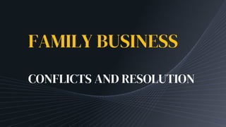 FAMILY BUSINESS
CONFLICTS AND RESOLUTION
 