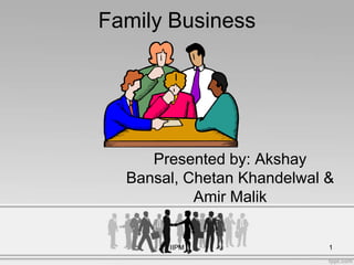 Family Business
Presented by: Akshay
Bansal, Chetan Khandelwal &
Amir Malik
1IIPM
 