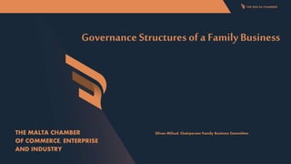 Governance Structures of a Family Business
Silvan Mifsud, Chairperson Family Business Committee
THE MALTA CHAMBER
OF COMMERCE, ENTERPRISE
AND INDUSTRY
 