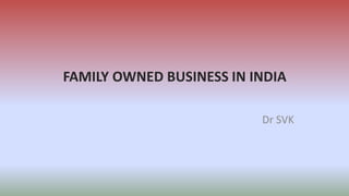 FAMILY OWNED BUSINESS IN INDIA
Dr SVK
 