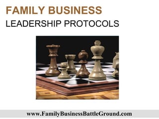 FAMILY BUSINESS   LEADERSHIP PROTOCOLS   www.FamilyBusinessBattleGround.com   