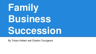 Family
Business
Succession
By Tristan Hébert and Charles Tousignant
 