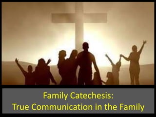 Family Catechesis:
True Communication in the Family
 