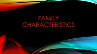 FAMILY 
CHARACTERISTICS 
 