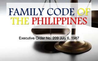 Executive Order No. 209 July 6, 1987
FAMILY CODE OF
.THE PHILIPPINES
 