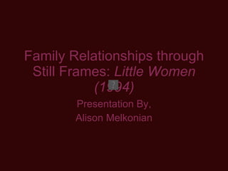 Family Relationships through Still Frames:  Little Women (1994) Presentation By, Alison Melkonian 