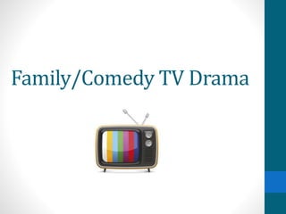 Family/Comedy TV Drama
 