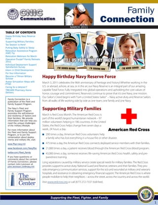 MARCH 2011

                                                                                                   Family
                                                                                              Connection
                                                                 MARCH 2011
TABLE OF CONTENTS
Happy Birthday Navy Reserve
Force
Supporting Military Families
Tax Season is Here!
Putting Baby Safely to Sleep
Relocation Assistance Program
(RAP) Tip
Relocation Webinars for March
Operation Purple® Family Retreats
2011
Individual Deployment Support
Satisfaction Survey
Intern in Child Development
For Your Information
Become a Tillman Military
Scholar
                                       Happy Birthday Navy Reserve Force
Avatar Simulation Helps with           March 3, 2011 celebrates the 96th anniversary of heritage and history! Whether working in the
PTSD
Caring for a Veteran?                  U.S. or abroad, ashore, at sea, or in the air, our Navy Reserve is an integral part of our amazing,
TRICARE Pharmacy Home                  capable Total Force. Fully integrated into global operations and upholding the core values of
Delivery                               honor, courage and commitment, Reservists continue to prove that it’s one Navy, one mission.
                                       Our Sailor’s Creed begins with “I am a United States Sailor” – Navy active-duty and Reserve Sailors
  Family Connection is a
  publication of the Fleet and         from all walks of life working side by side as one team, one family and one Navy.
  Family Support Program.
  The Navy's Fleet and
  Family Support Program
                                       Supporting Military Families
  promotes the self-reliance
  and resiliency of Sailors and        March is Red Cross Month. The American Red Cross is
  their families. We provide           part of the world’s largest humanitarian network – 97
  information that can help you
  meet the unique challenges           million volunteers helping in 186 countries. In the United
  of the military lifestyle.           States, the Red Cross helps change lives seven days a
  For more information about           week, 24 hours a day.
  the Fleet and Family Support
  Program, or to join the              N 200 times a day, American Red Cross volunteers help
  conversation about deploy-             a family who has lost everything in a house fire or other disaster.
  ments and military life, visit:
  www.ffsp.navy.mil                    N 475 times a day, the American Red Cross connects deployed service members with their families.
  www.facebook.com/Navyffsc            N 21,000 times a day, a patient receives blood through the American Red Cross blood program.
  twitter.com/Fleet_Family             N 43,000 times a day, someone receives life-saving American Red Cross health, safety and pre-
  If you have questions or               paredness training.
  comments about the content
  of Family Connection, please         Long separations caused by military service create special needs for military families. The Red Cross
  contact John Levinson at
  john.levinson.ctr@navy.mil.          provides support to active-duty, National Guard and Reserve, veterans and their families. They pro-
                                       vide emergency communication services, support for the sick and wounded at military and veterans
                                       hospitals, and assistance in obtaining emergency financial support. The American Red Cross is where
             The
              Fleet & Family Support
                                       people mobilize to help their neighbors – across the street, across the country and across the world.

             Center                    Visit www.redcross.org or call (877) 272-7337 (toll-free).




                                              Supporting the Fleet, Fighter, and Family
                                                                                                                                               1
 