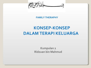 FAMILY THERAPHY



    KONSEP-KONSEP
DALAM TERAPI KELUARGA


        Kumpulan 2
    Ridzuan bin Mahmud
 