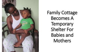 Family Cottage
Becomes A
Temporary
Shelter For
Babies and
Mothers
 