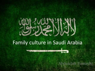 Family culture in Saudi Arabia
Abdulelah Tumayhi
 