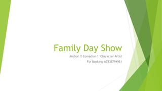 Family Day Show
Anchor !! Comedian !! Character Artist
For Booking @7838794951
 