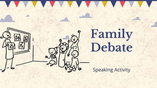 Family
Debate
Speaking Activity
 