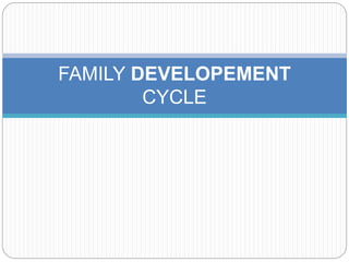 FAMILY DEVELOPEMENT
CYCLE
 