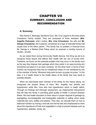 CHAPTER VII
SUMMARY, CONCLUSION AND
RECOMMENDATION
A. Summary
Sitio Asana II, Barangay Santisima Cruz, Sta. Cruz Laguna is...
