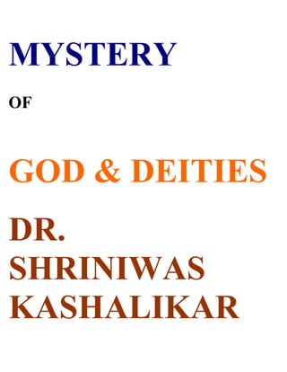 MYSTERY
OF



GOD & DEITIES
DR.
SHRINIWAS
KASHALIKAR
 