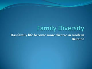 Family Diversity Has family life become more diverse in modern Britain? 