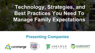 Presenting Companies
Technology, Strategies, and
Best Practices You Need To
Manage Family Expectations
 