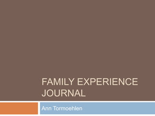 Family Experience journal Ann Tormoehlen 