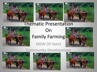 MSW (III Sem)
Community Development
Thematic Presentation
On
Family Farming
 
